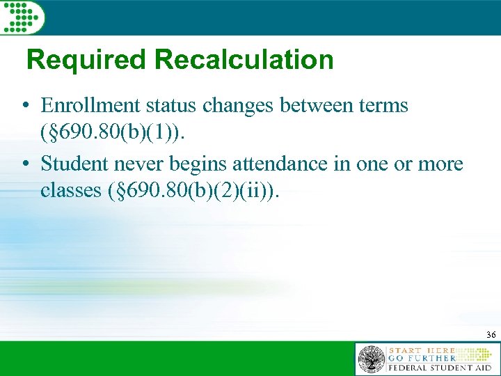 Required Recalculation • Enrollment status changes between terms (§ 690. 80(b)(1)). • Student never