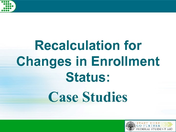 Recalculation for Changes in Enrollment Status: Case Studies 