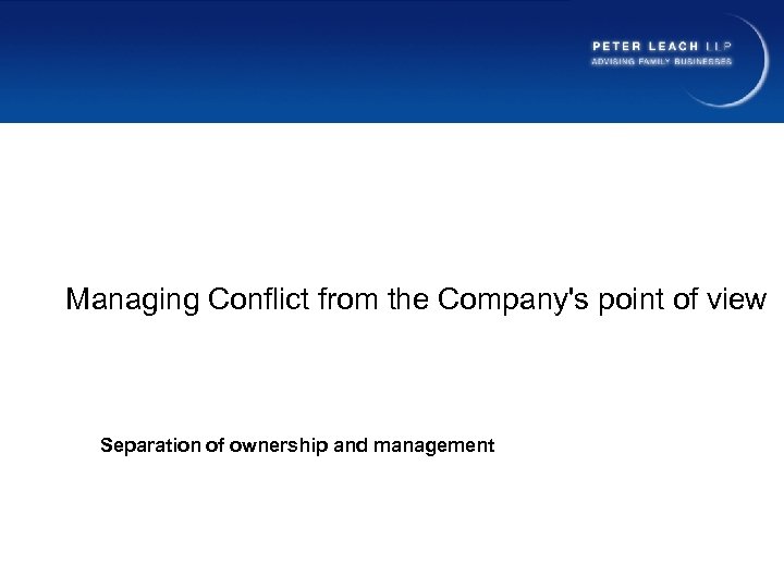 Managing Conflict from the Company's point of view Separation of ownership and management 