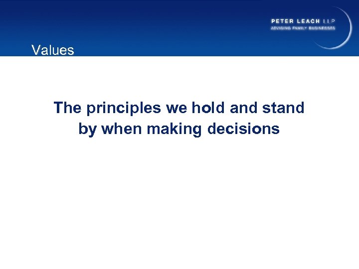 Values The principles we hold and stand by when making decisions 