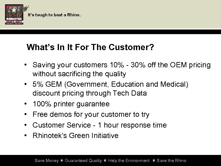 It’s tough to beat a Rhino. What’s In It For The Customer? • Saving