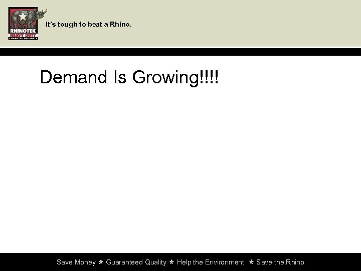 It’s tough to beat a Rhino. Demand Is Growing!!!! Save Money Guaranteed Quality Help