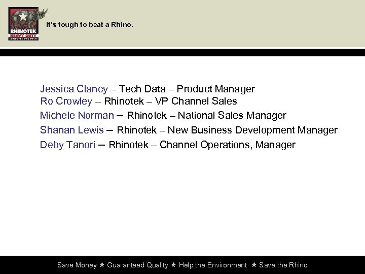 It’s tough to beat a Rhino. Jessica Clancy – Tech Data – Product Manager