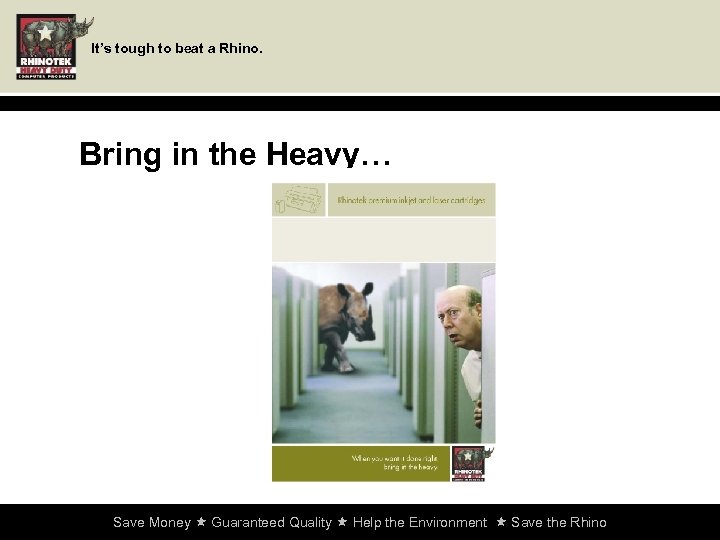 It’s tough to beat a Rhino. Bring in the Heavy… Save Money Guaranteed Quality