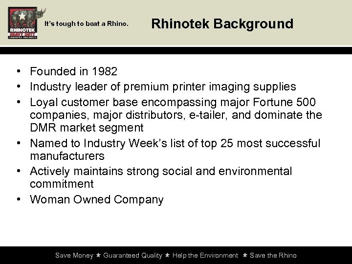 It’s tough to beat a Rhinotek Background • Founded in 1982 • Industry leader