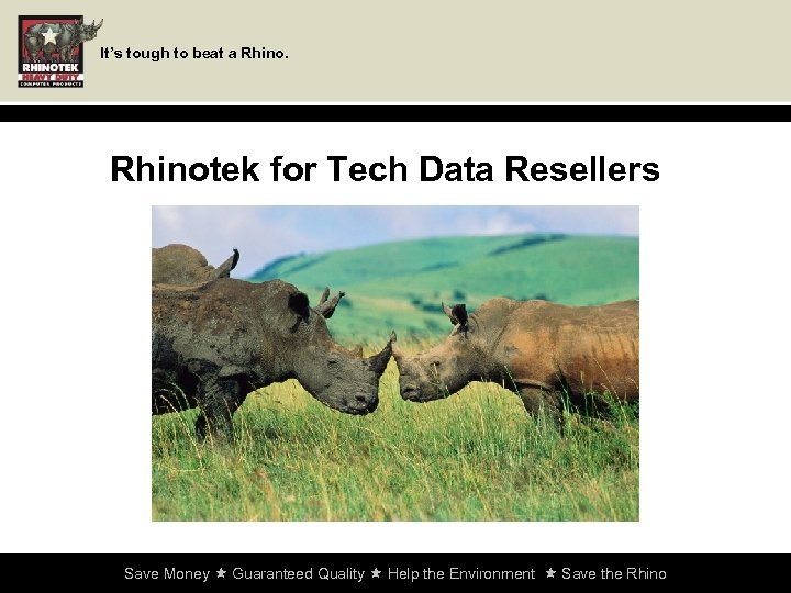 It’s tough to beat a Rhinotek for Tech Data Resellers Save Money Guaranteed Quality