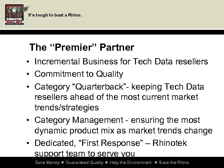 It’s tough to beat a Rhino. The “Premier” Partner • Incremental Business for Tech