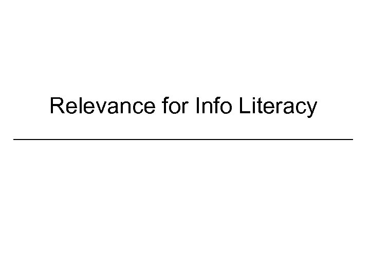 Relevance for Info Literacy _________________ 