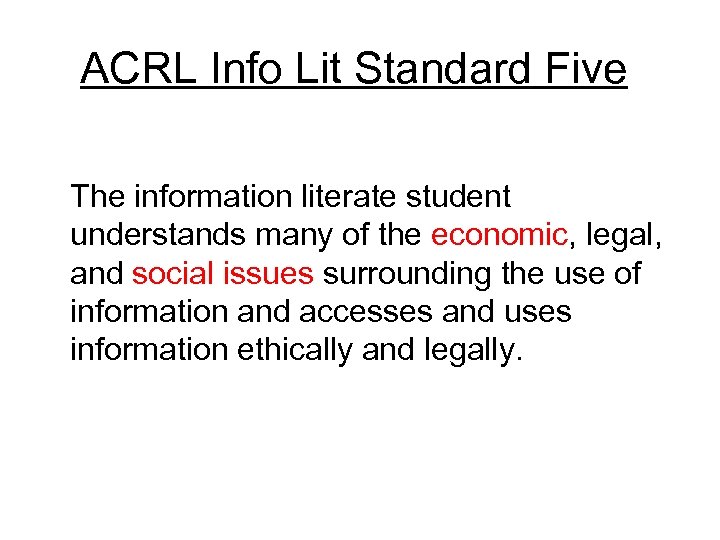 ACRL Info Lit Standard Five The information literate student understands many of the economic,