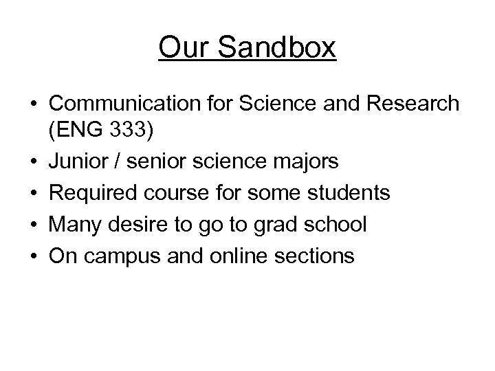 Our Sandbox • Communication for Science and Research (ENG 333) • Junior / senior
