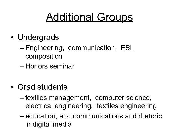Additional Groups • Undergrads – Engineering, communication, ESL composition – Honors seminar • Grad