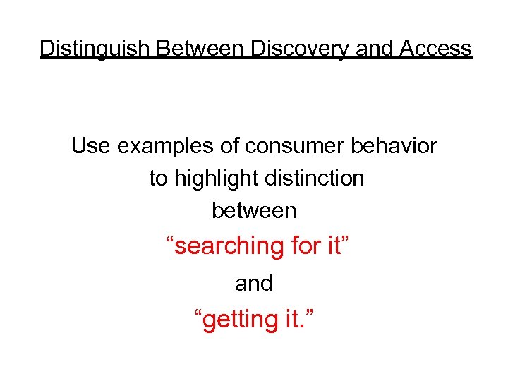 Distinguish Between Discovery and Access Use examples of consumer behavior to highlight distinction between