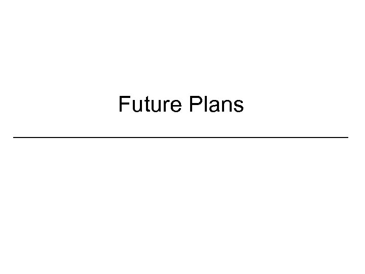 Future Plans _________________ 