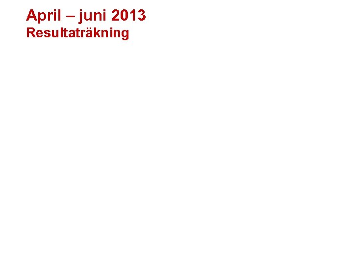 April – juni 2013 Resultaträkning 