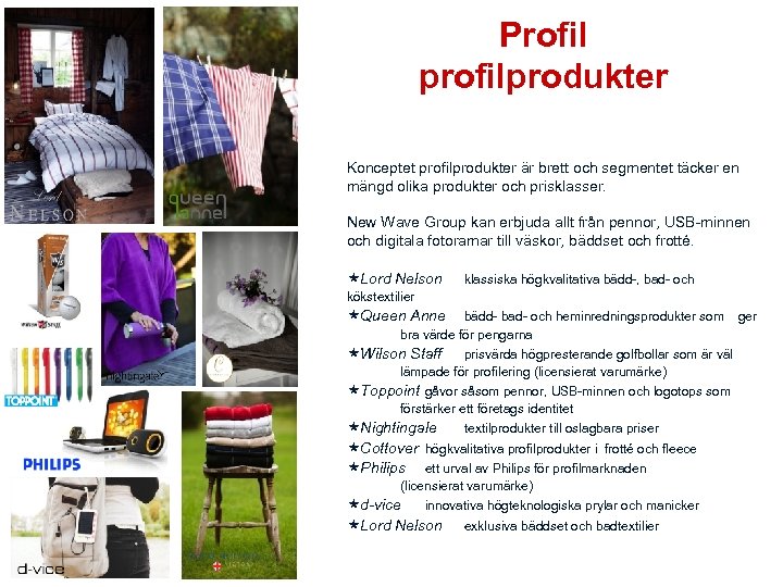 Profil profilprodukter Konceptet profilprodukter är brett och segmentet täcker en mängd olika produkter och