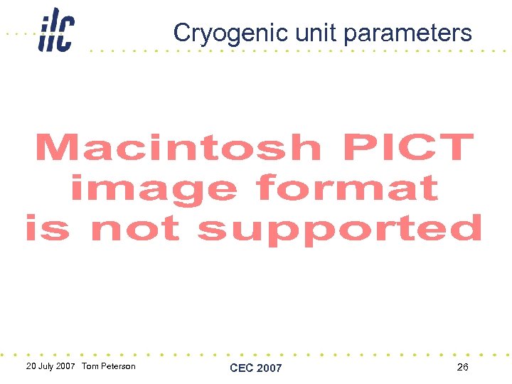 Cryogenic unit parameters 20 July 2007 Tom Peterson CEC 2007 26 