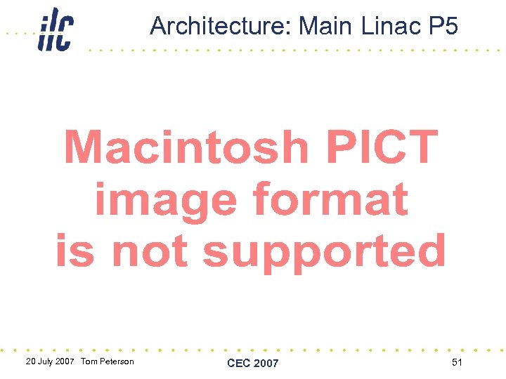 Architecture: Main Linac P 5 20 July 2007 Tom Peterson CEC 2007 51 