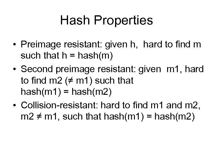 Hash Properties • Preimage resistant: given h, hard to find m such that h