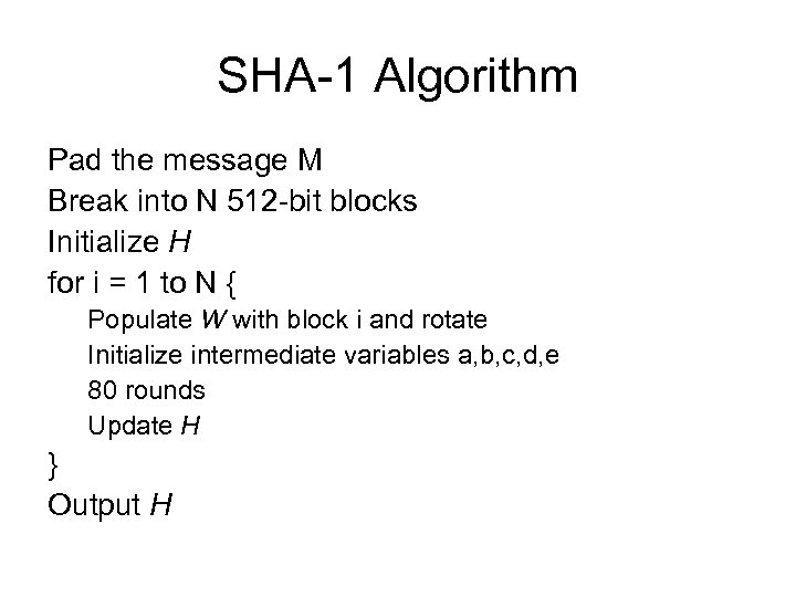 SHA-1 Algorithm Pad the message M Break into N 512 -bit blocks Initialize H