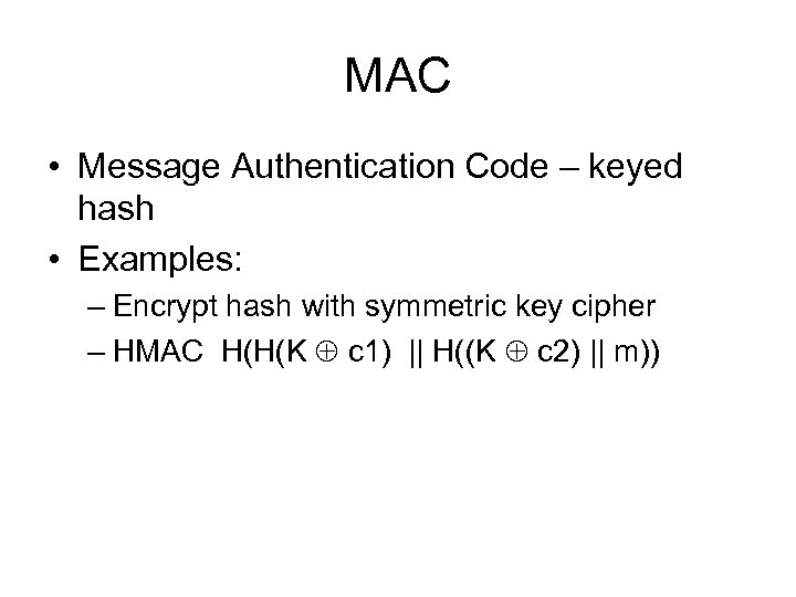 MAC • Message Authentication Code – keyed hash • Examples: – Encrypt hash with