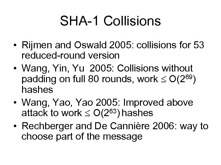SHA-1 Collisions • Rijmen and Oswald 2005: collisions for 53 reduced-round version • Wang,