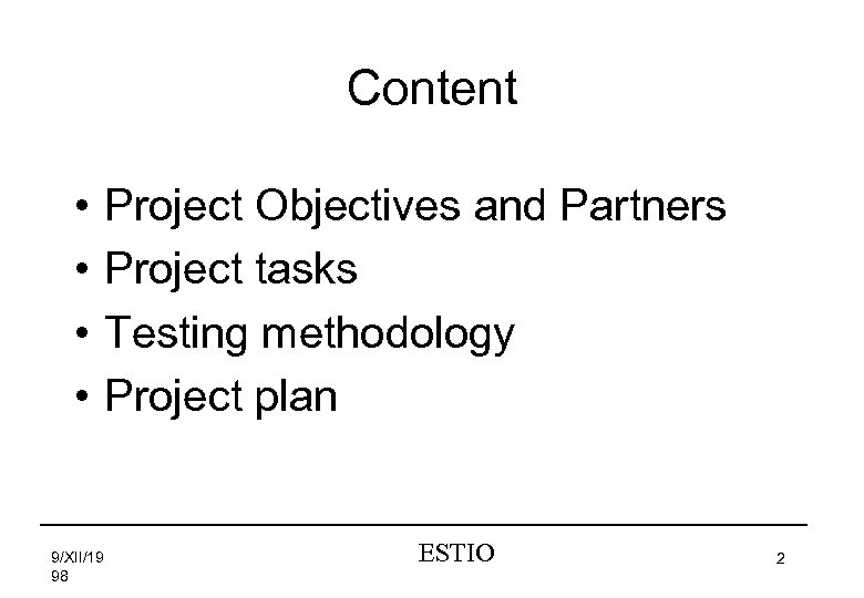 Content • • 9/XII/19 98 Project Objectives and Partners Project tasks Testing methodology Project