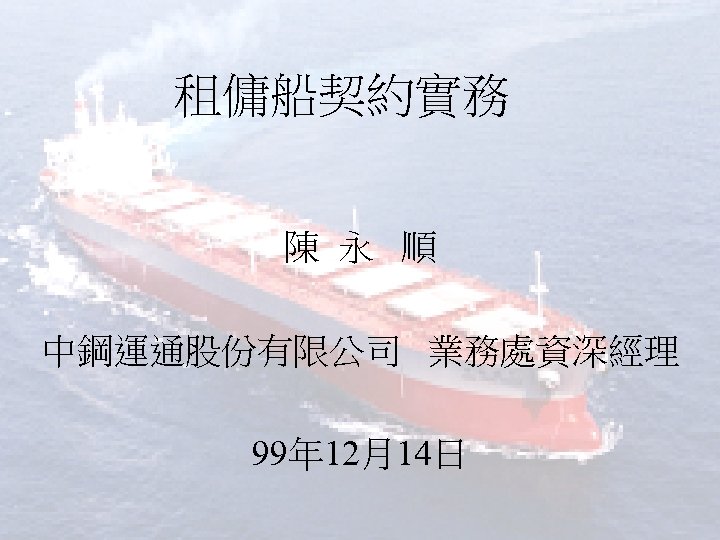 租傭船契約實務 陳 永 順 中鋼運通股份有限公司 業務處資深經理 99年 12月14日 