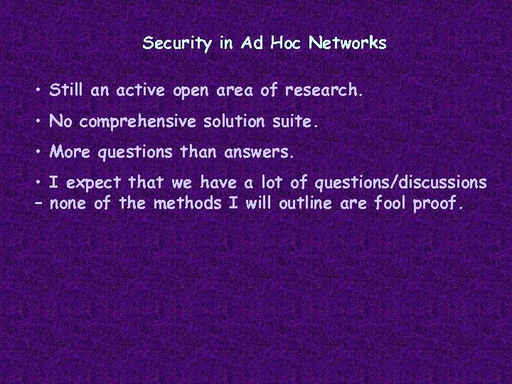 Security in Ad Hoc Networks • Still an active open area of research. •
