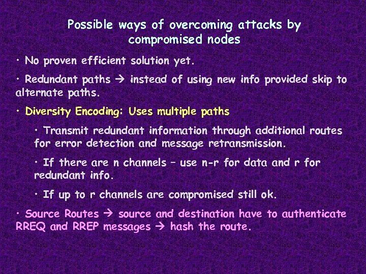 Possible ways of overcoming attacks by compromised nodes • No proven efficient solution yet.