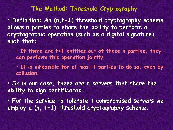 The Method: Threshold Cryptography • Definition: An (n, t+1) threshold cryptography scheme allows n