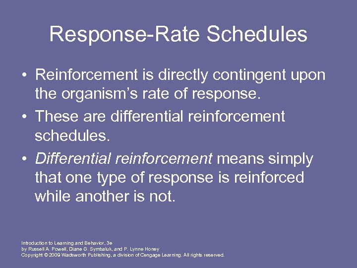 Response-Rate Schedules • Reinforcement is directly contingent upon the organism’s rate of response. •