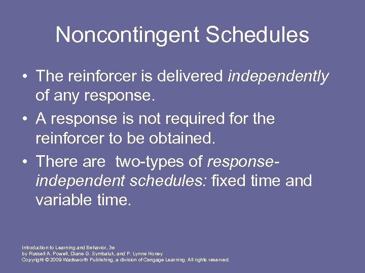 Noncontingent Schedules • The reinforcer is delivered independently of any response. • A response