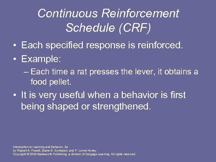Continuous Reinforcement Schedule (CRF) • Each specified response is reinforced. • Example: – Each