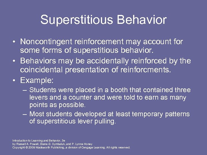 Superstitious Behavior • Noncontingent reinforcement may account for some forms of superstitious behavior. •