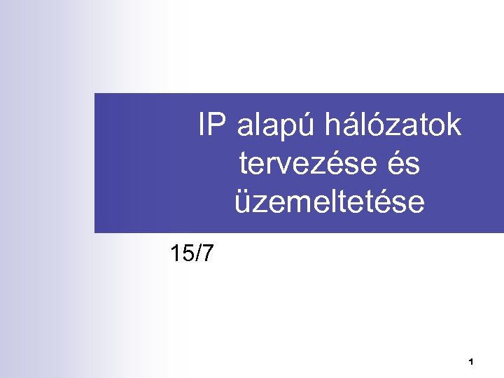 IP alapú hálózatok tervezése és üzemeltetése 15/7 1 