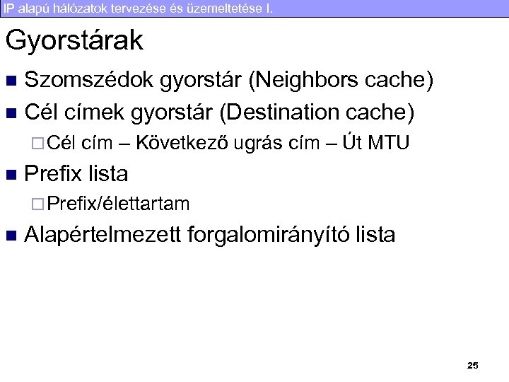 IP alapú hálózatok tervezése és üzemeltetése I. Gyorstárak Szomszédok gyorstár (Neighbors cache) n Cél