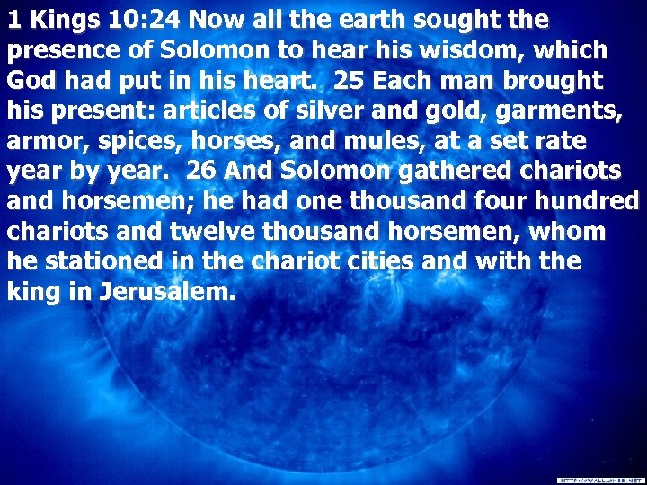 1 Kings 10: 24 Now all the earth sought the presence of Solomon to