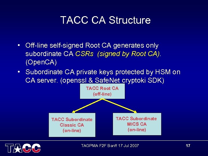 TACC CA Structure • Off-line self-signed Root CA generates only subordinate CA CSRs (signed