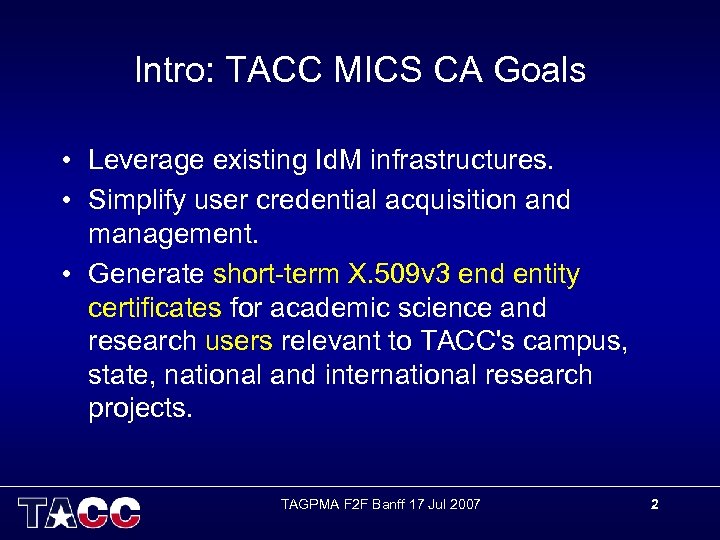 Intro: TACC MICS CA Goals • Leverage existing Id. M infrastructures. • Simplify user