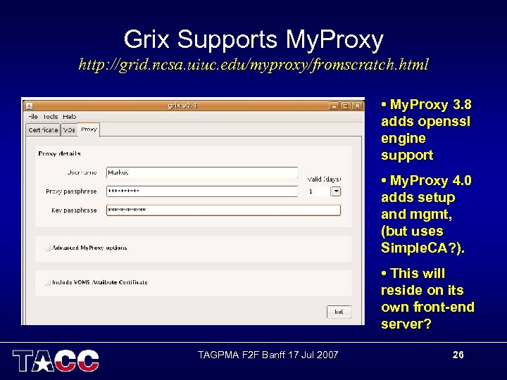 Grix Supports My. Proxy http: //grid. ncsa. uiuc. edu/myproxy/fromscratch. html • My. Proxy 3.