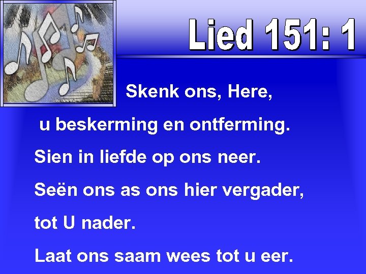  Skenk ons, Here, u beskerming en ontferming. Sien in liefde op ons neer.