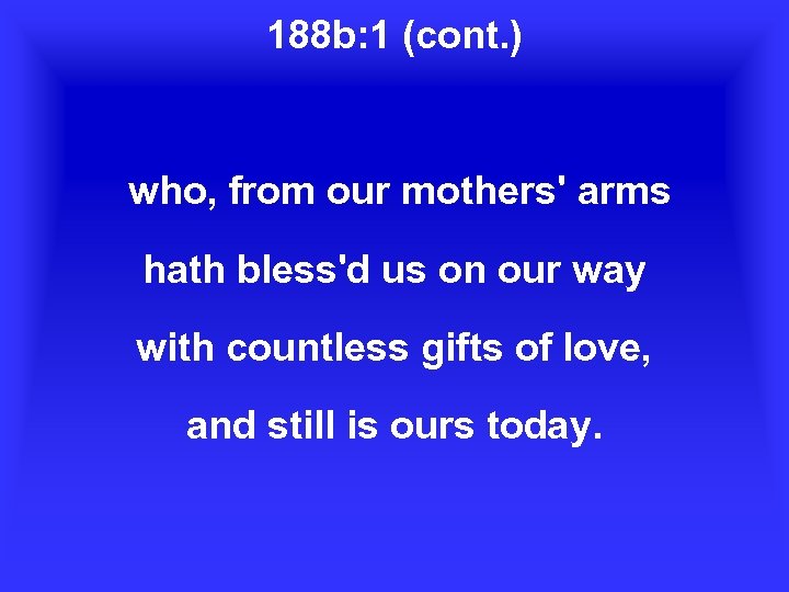 188 b: 1 (cont. ) who, from our mothers' arms hath bless'd us on