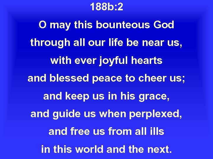 188 b: 2 O may this bounteous God through all our life be near