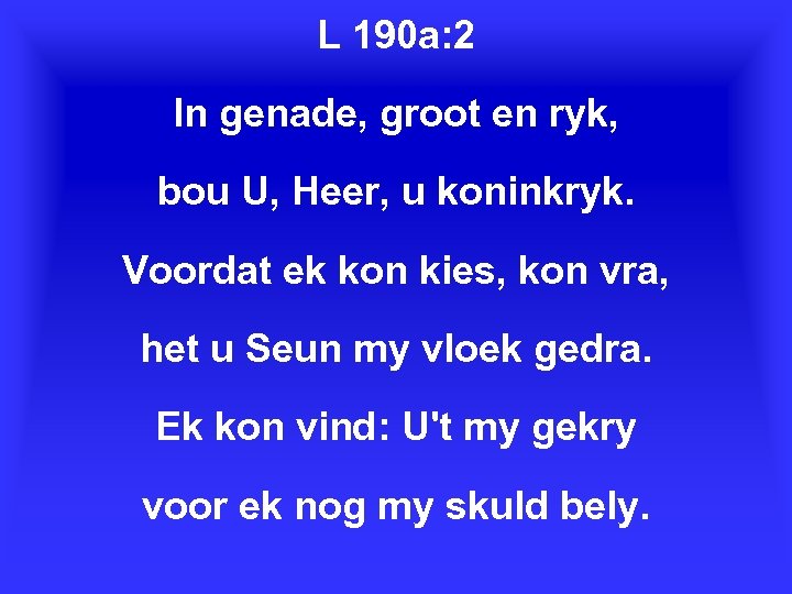 L 190 a: 2 In genade, groot en ryk, bou U, Heer, u koninkryk.