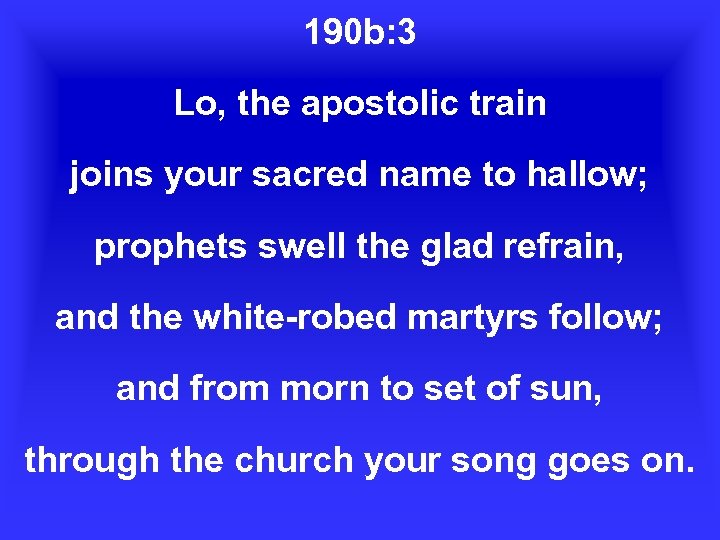 190 b: 3 Lo, the apostolic train joins your sacred name to hallow; prophets