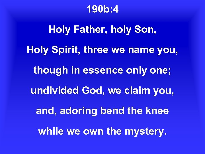 190 b: 4 Holy Father, holy Son, Holy Spirit, three we name you, though