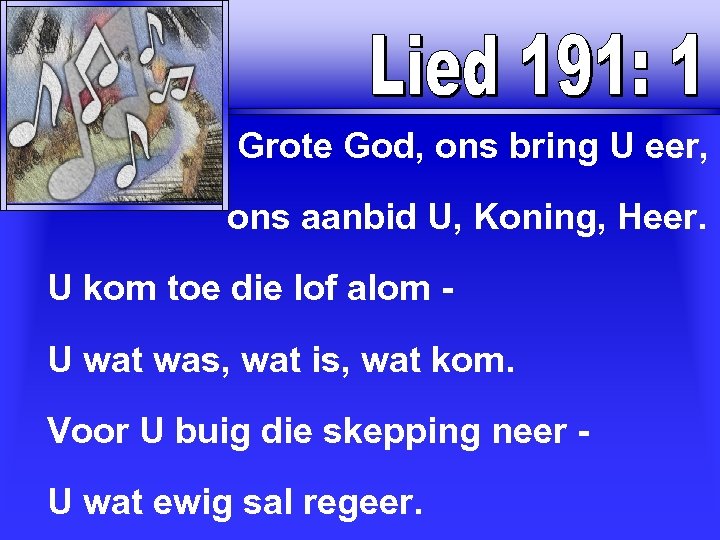  Grote God, ons bring U eer, ons aanbid U, Koning, Heer. U kom