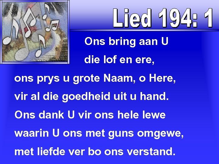  Ons bring aan U die lof en ere, ons prys u grote Naam,