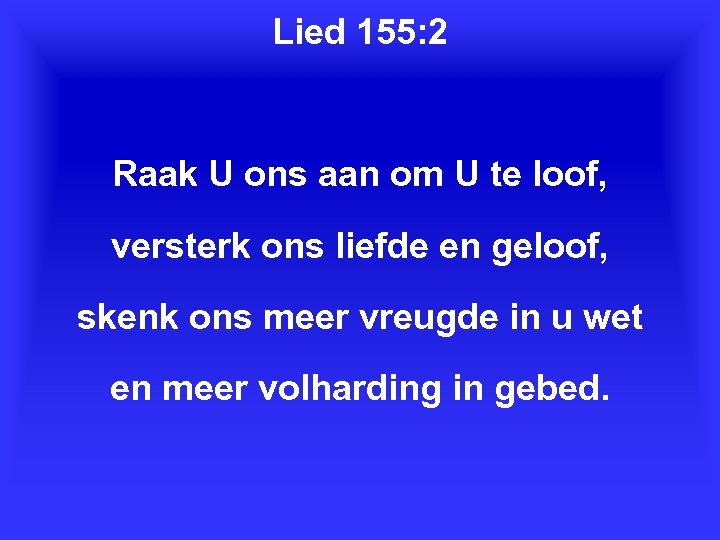 Lied 155: 2 Raak U ons aan om U te loof, versterk ons liefde