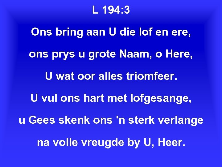 L 194: 3 Ons bring aan U die lof en ere, ons prys u